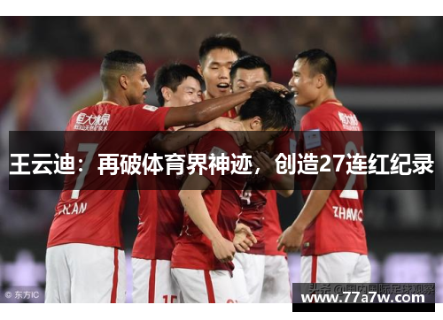 王云迪：再破体育界神迹，创造27连红纪录