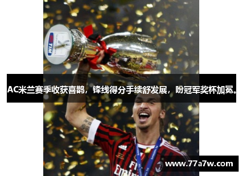 AC米兰赛季收获喜鹊，锋线得分手续舒发展，盼冠军奖杯加冕。